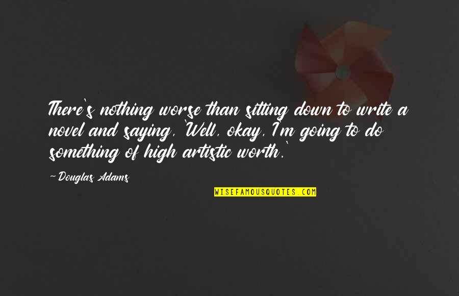 Going From Nothing To Something Quotes By Douglas Adams: There's nothing worse than sitting down to write