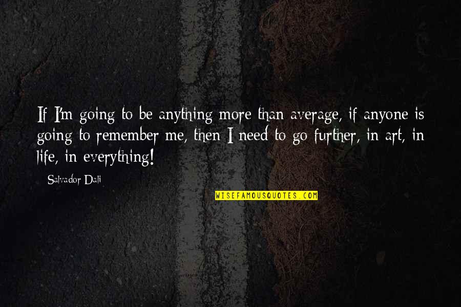 Going Further In Life Quotes By Salvador Dali: If I'm going to be anything more than