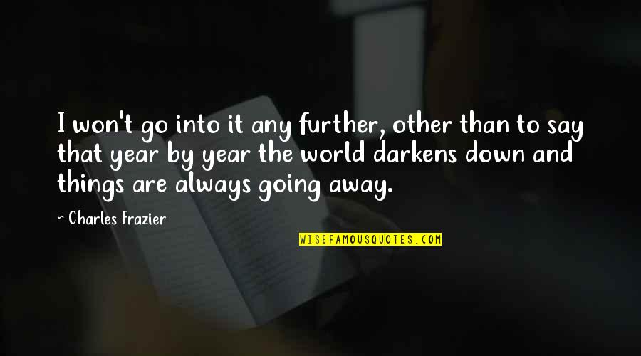 Going Further Quotes By Charles Frazier: I won't go into it any further, other