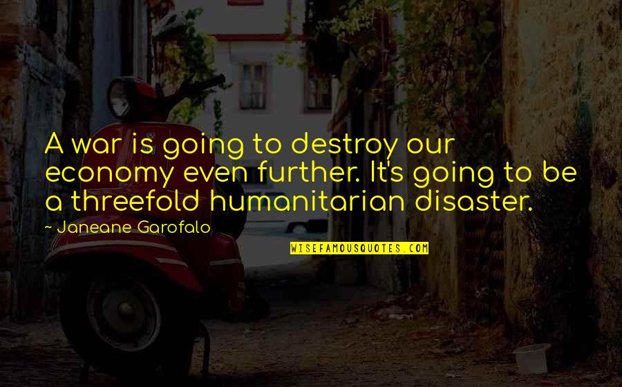 Going Further Quotes By Janeane Garofalo: A war is going to destroy our economy
