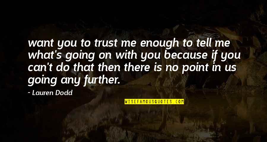 Going Further Quotes By Lauren Dodd: want you to trust me enough to tell