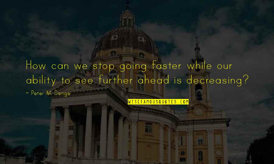 Going Further Quotes By Peter M. Senge: How can we stop going faster while our