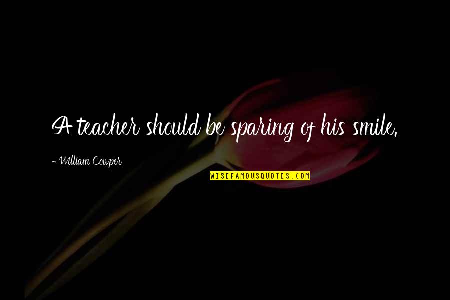 Going Further Quotes By William Cowper: A teacher should be sparing of his smile.