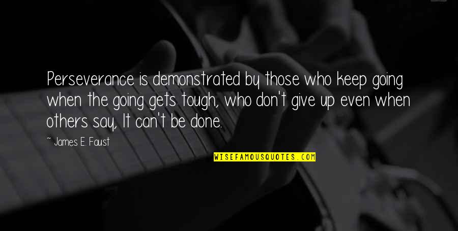 Going Gets Tough Quotes By James E. Faust: Perseverance is demonstrated by those who keep going Going Gets Tough Quotes By James E. Faust: Perseverance is demonstrated by those who keep going