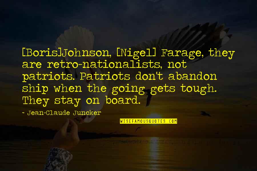 Going Gets Tough Quotes By Jean-Claude Juncker: [Boris]Johnson, [Nigel] Farage, they are retro-nationalists, not patriots.