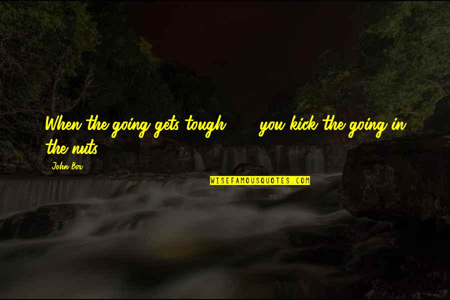 Going Gets Tough Quotes By John Box: When the going gets tough . . .