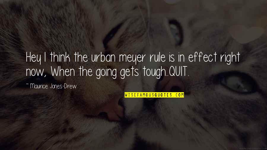 Going Gets Tough Quotes By Maurice Jones-Drew: Hey I think the urban meyer rule is Going Gets Tough Quotes By Maurice Jones-Drew: Hey I think the urban meyer rule is