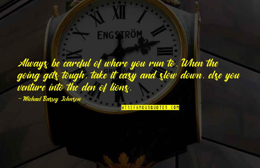 Going Gets Tough Quotes By Michael Bassey Johnson: Always be careful of where you run to. Going Gets Tough Quotes By Michael Bassey Johnson: Always be careful of where you run to.