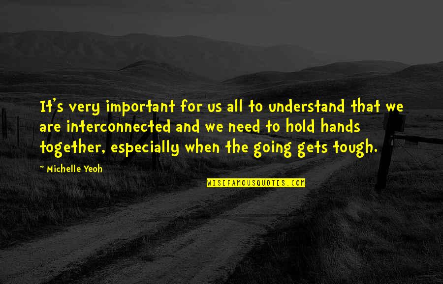 Going Gets Tough Quotes By Michelle Yeoh: It's very important for us all to understand Going Gets Tough Quotes By Michelle Yeoh: It's very important for us all to understand