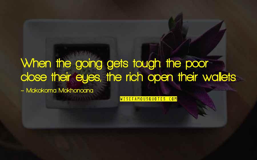 Going Gets Tough Quotes By Mokokoma Mokhonoana: When the going gets tough: the poor close Going Gets Tough Quotes By Mokokoma Mokhonoana: When the going gets tough: the poor close