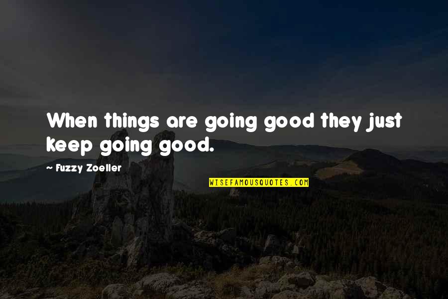 Going Good Quotes By Fuzzy Zoeller: When things are going good they just keep Going Good Quotes By Fuzzy Zoeller: When things are going good they just keep
