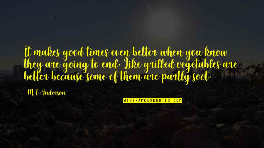 Going Good Quotes By M T Anderson: It makes good times even better when you Going Good Quotes By M T Anderson: It makes good times even better when you