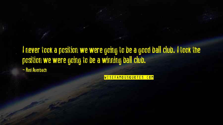 Going Good Quotes By Red Auerbach: I never took a position we were going Going Good Quotes By Red Auerbach: I never took a position we were going