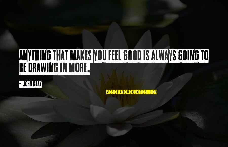 Going Gray Quotes By John Gray: Anything that makes you feel good is always