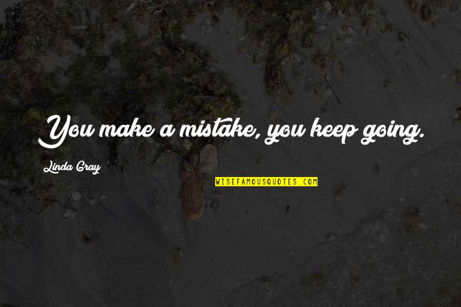 Going Gray Quotes By Linda Gray: You make a mistake, you keep going.