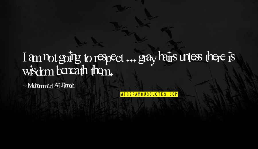 Going Gray Quotes By Muhammad Ali Jinnah: I am not going to respect ... gray