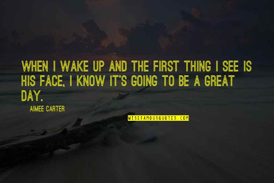 Going Great Quotes By Aimee Carter: When I wake up and the first thing