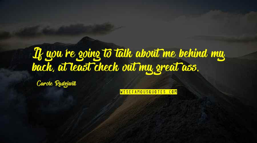 Going Great Quotes By Carole Radziwill: If you're going to talk about me behind