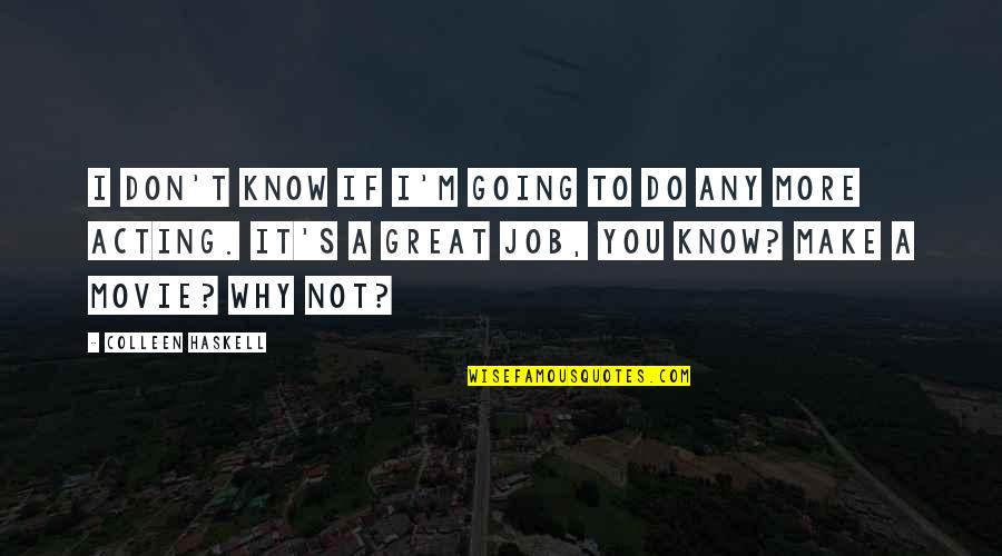 Going Great Quotes By Colleen Haskell: I don't know if I'm going to do