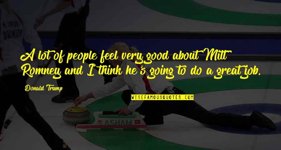 Going Great Quotes By Donald Trump: A lot of people feel very good about