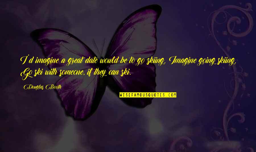 Going Great Quotes By Douglas Booth: I'd imagine a great date would be to