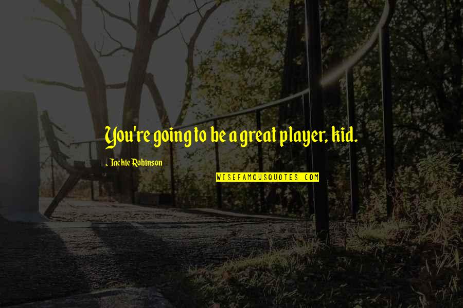 Going Great Quotes By Jackie Robinson: You're going to be a great player, kid.