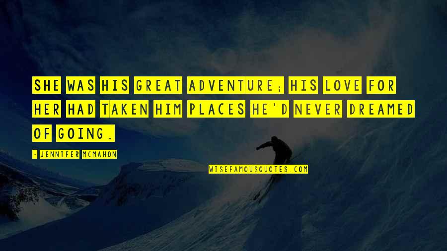 Going Great Quotes By Jennifer McMahon: She was his great adventure; his love for
