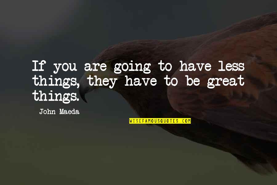 Going Great Quotes By John Maeda: If you are going to have less things,