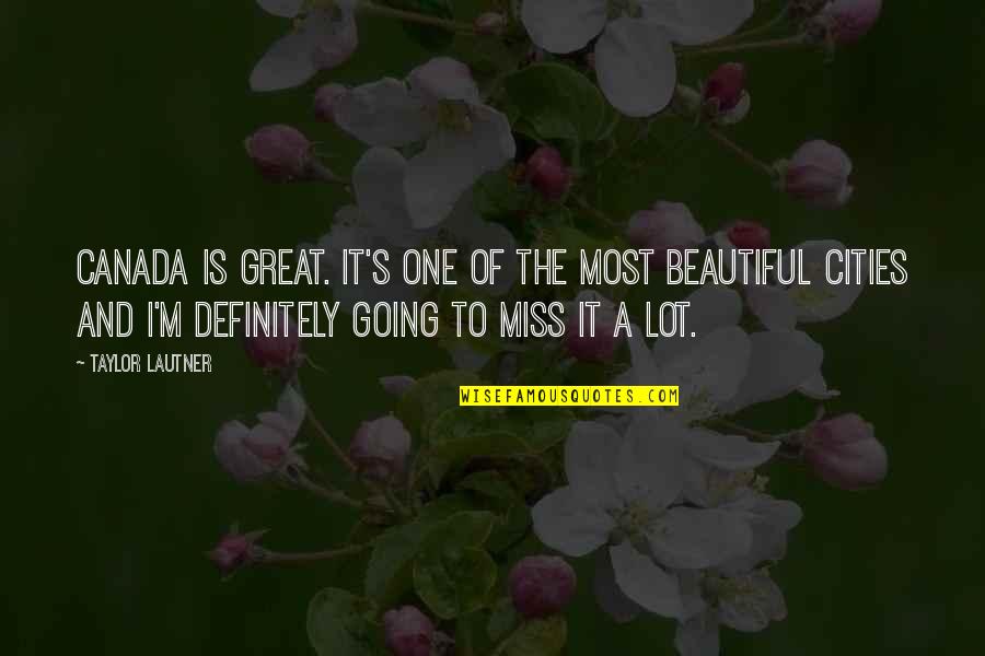 Going Great Quotes By Taylor Lautner: Canada is great. It's one of the most