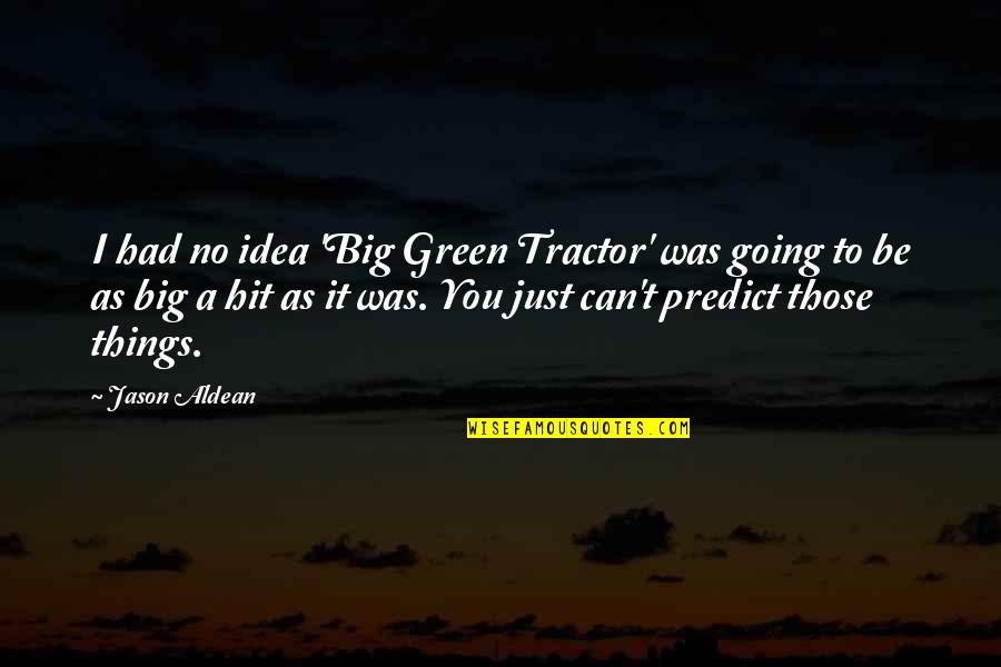 Going Green Quotes By Jason Aldean: I had no idea 'Big Green Tractor' was