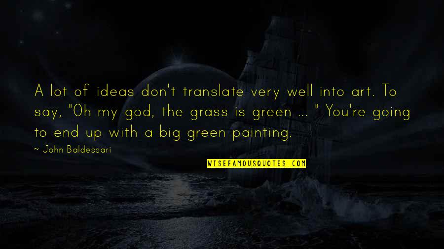 Going Green Quotes By John Baldessari: A lot of ideas don't translate very well