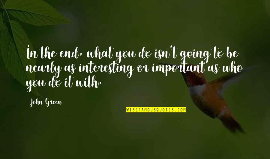 Going Green Quotes By John Green: In the end, what you do isn't going