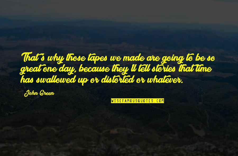 Going Green Quotes By John Green: That's why those tapes we made are going