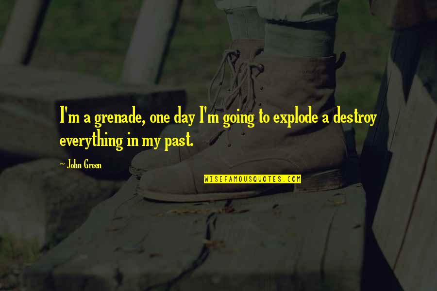 Going Green Quotes By John Green: I'm a grenade, one day I'm going to