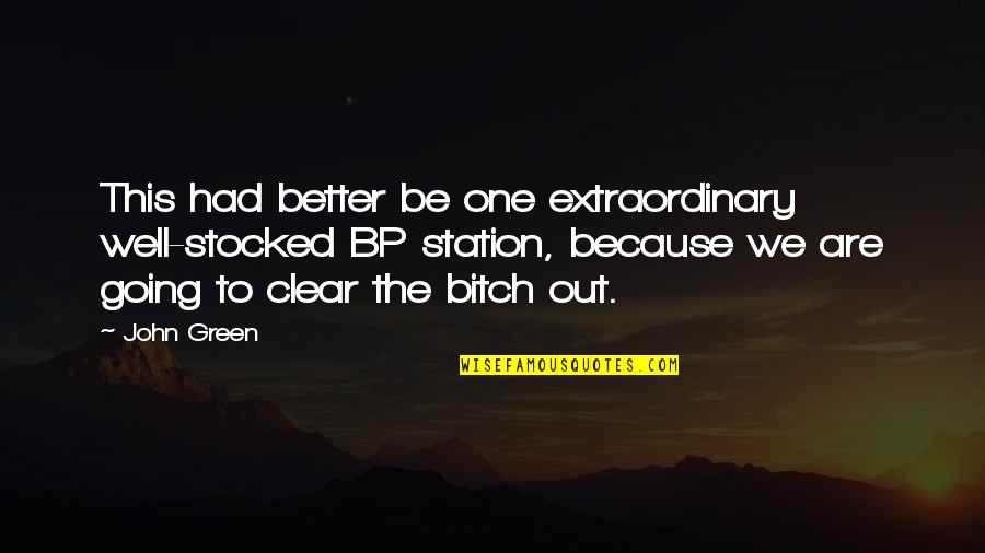 Going Green Quotes By John Green: This had better be one extraordinary well-stocked BP