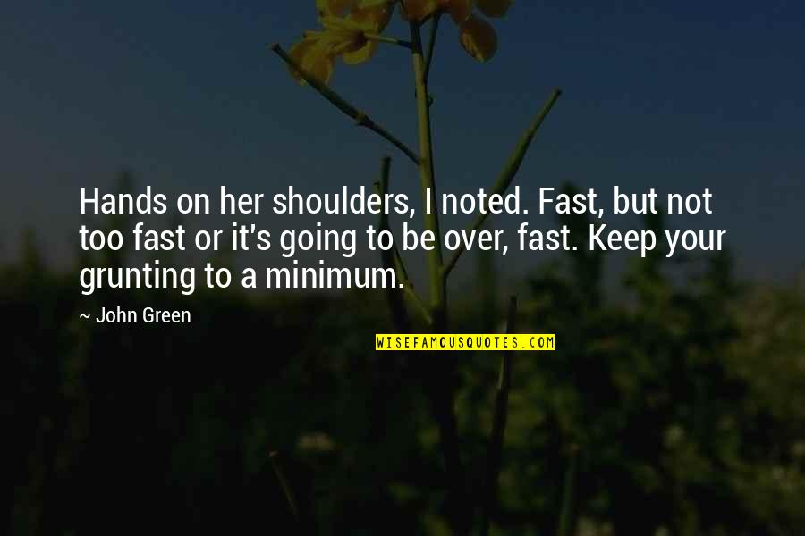 Going Green Quotes By John Green: Hands on her shoulders, I noted. Fast, but