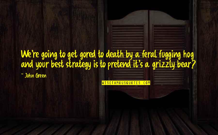 Going Green Quotes By John Green: We're going to get gored to death by