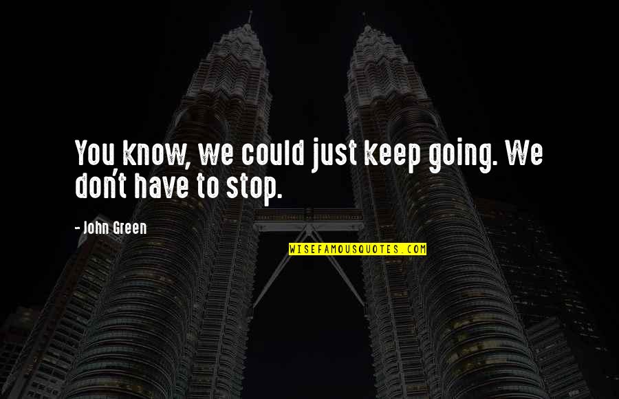 Going Green Quotes By John Green: You know, we could just keep going. We