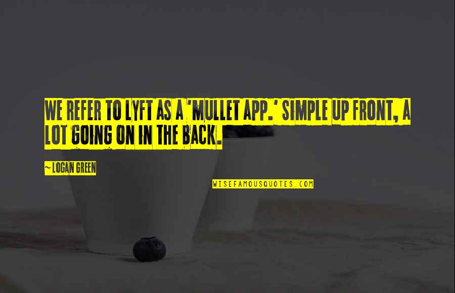 Going Green Quotes By Logan Green: We refer to Lyft as a 'mullet app.'