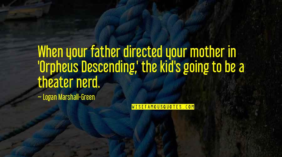 Going Green Quotes By Logan Marshall-Green: When your father directed your mother in 'Orpheus