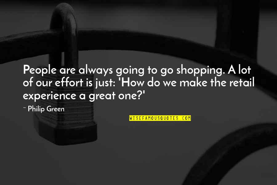 Going Green Quotes By Philip Green: People are always going to go shopping. A