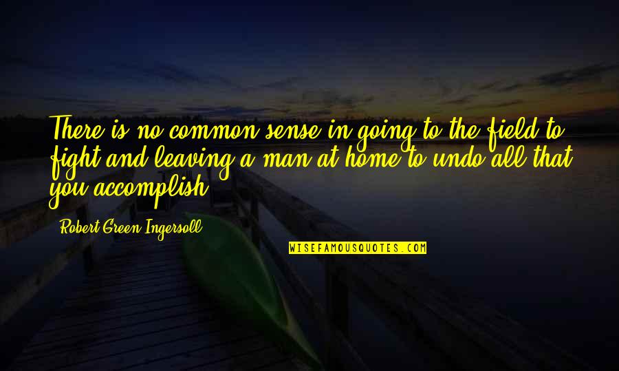 Going Green Quotes By Robert Green Ingersoll: There is no common sense in going to