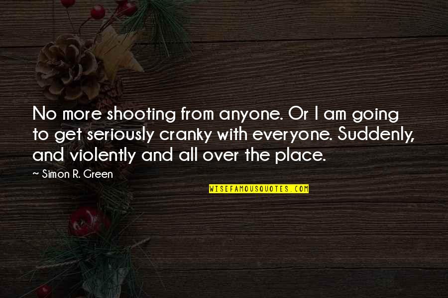 Going Green Quotes By Simon R. Green: No more shooting from anyone. Or I am