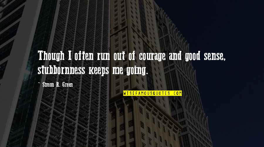 Going Green Quotes By Simon R. Green: Though I often run out of courage and