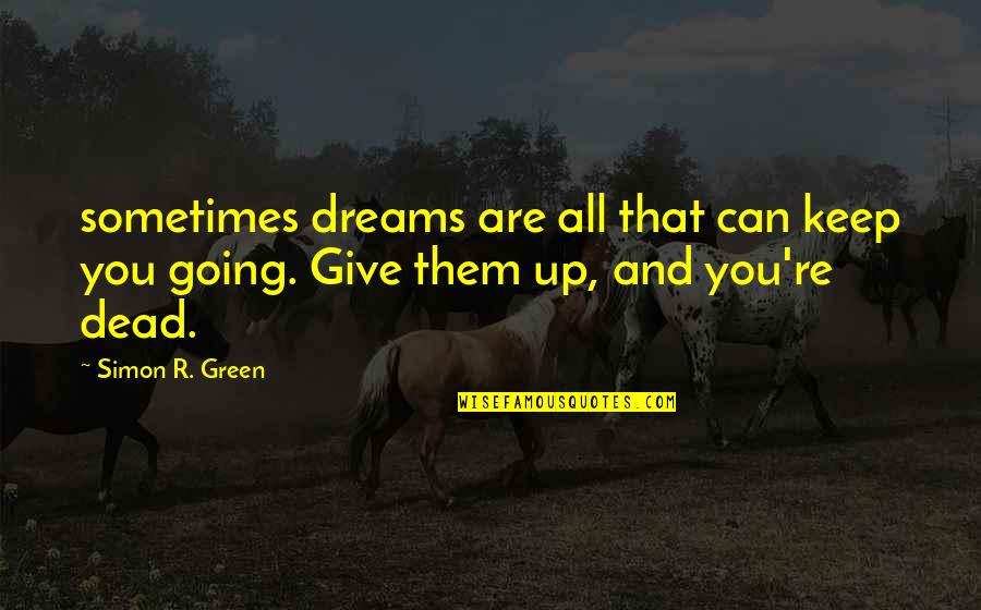 Going Green Quotes By Simon R. Green: sometimes dreams are all that can keep you