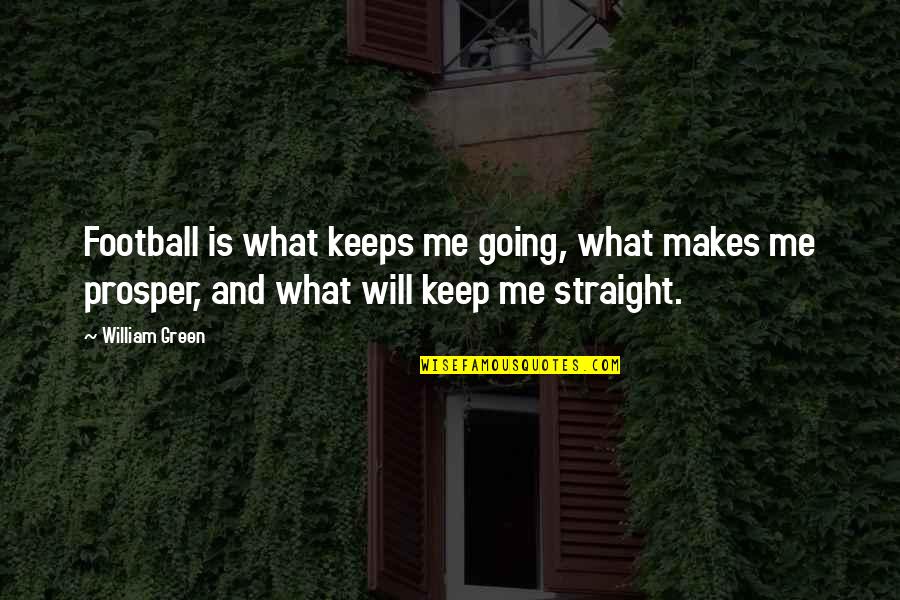 Going Green Quotes By William Green: Football is what keeps me going, what makes