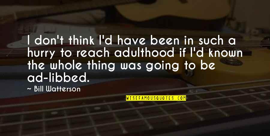 Going Growing Up Quotes By Bill Watterson: I don't think I'd have been in such