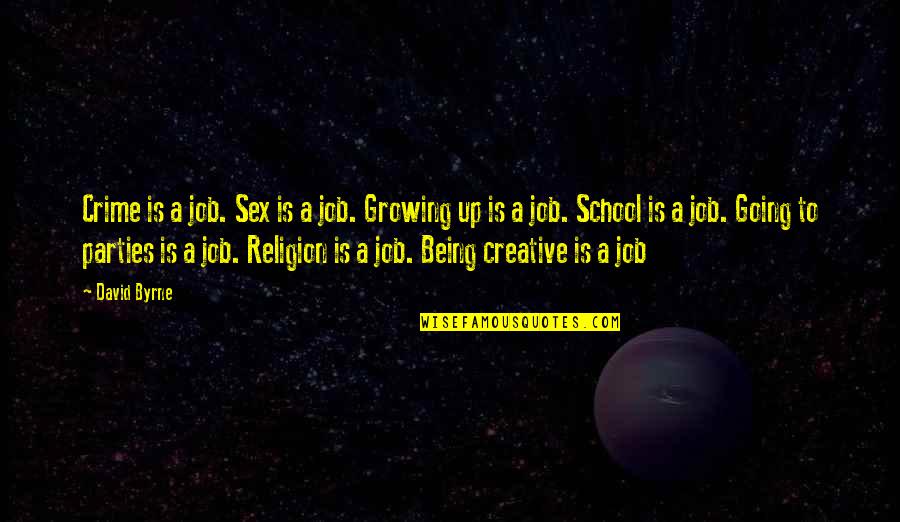 Going Growing Up Quotes By David Byrne: Crime is a job. Sex is a job. Going Growing Up Quotes By David Byrne: Crime is a job. Sex is a job.