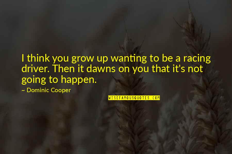 Going Growing Up Quotes By Dominic Cooper: I think you grow up wanting to be