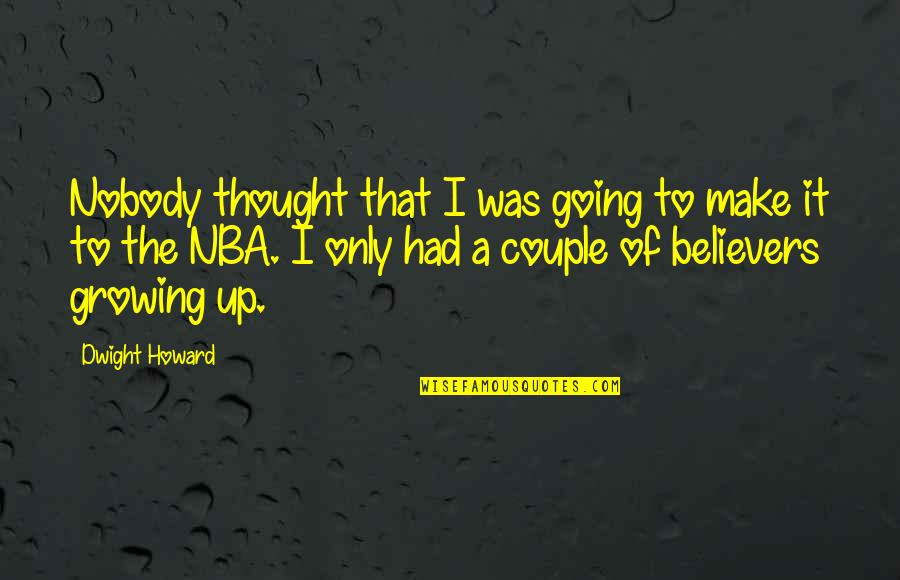 Going Growing Up Quotes By Dwight Howard: Nobody thought that I was going to make